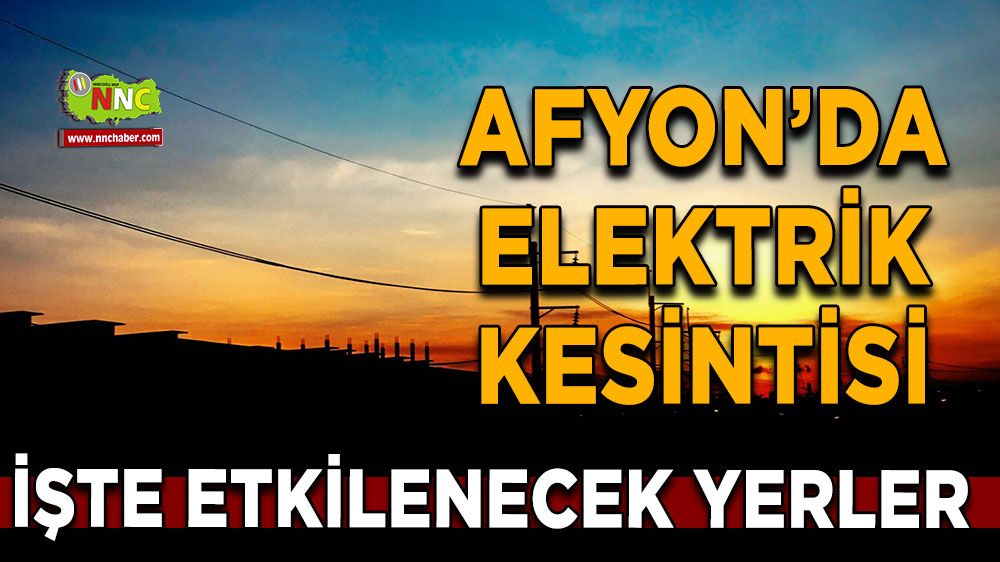 19 Temmuz Afyonkarahisar elektrik kesintisi! İşte etkilenecek yerler