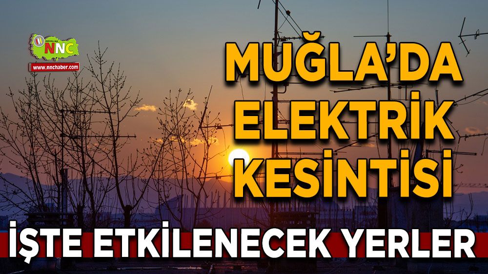 19 Temmuz Muğla elektrik kesintisi! İşte etkilenecek yerler