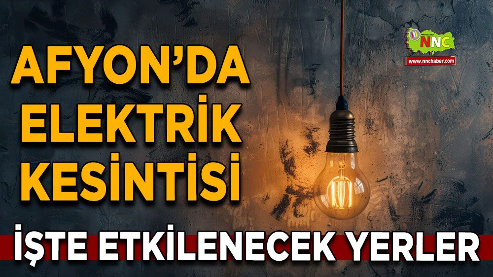 21 Temmuz Afyonkarahisar elektrik kesintisi! İşte etkilenecek yerler