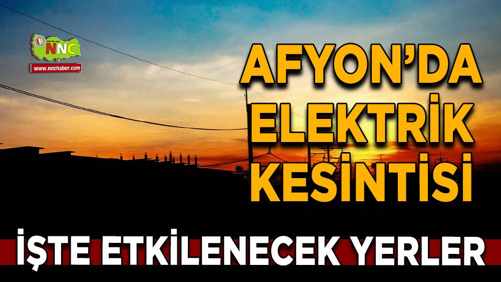 24 Temmuz Afyonkarahisar elektrik kesintisi! İşte etkilenecek yerler
