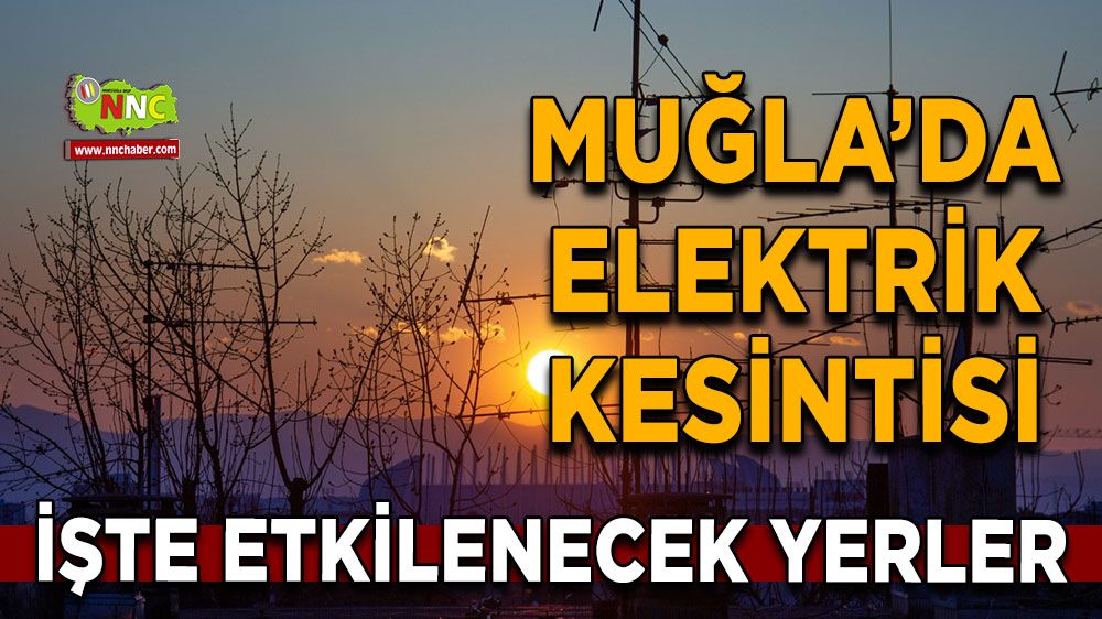 24 Temmuz Muğla elektrik kesintisi! İşte etkilenecek yerler