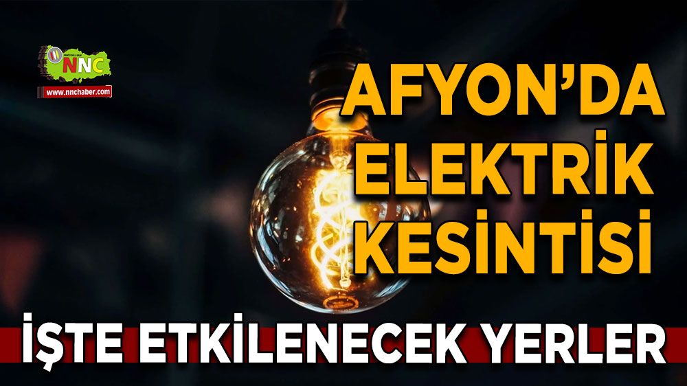 25 Temmuz Afyonkarahisar elektrik kesintisi! İşte etkilenecek yerler