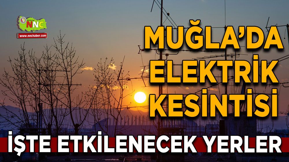 28 Temmuz Muğla elektrik kesintisi! İşte etkilenecek yerler