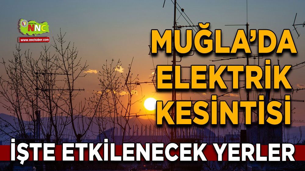 30 Temmuz Muğla elektrik kesintisi! İşte etkilenecek yerler