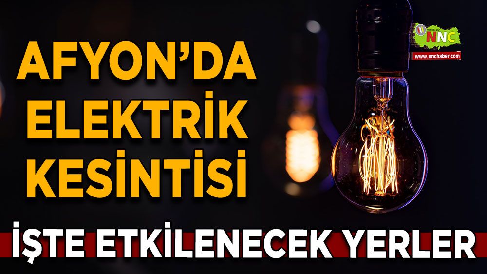 31 Temmuz Afyonkarahisar elektrik kesintisi! İşte etkilenecek yerler