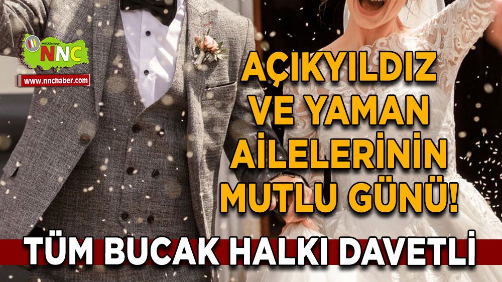 Açıkyıldız ve Yaman Ailelerinin mutlu günü! Tüm Bucak Halkı davetli