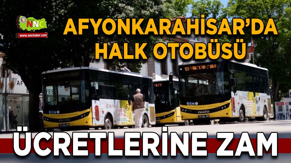 Afyonkarahisar Belediyesi halk otobüsü ücretlerine yüzde 47 zam yaptı