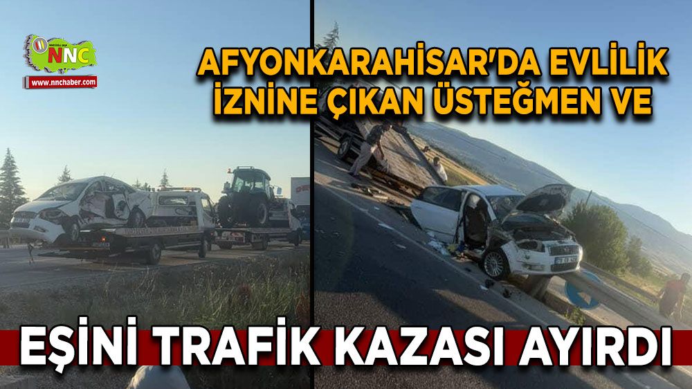 Afyonkarahisar'da evlilik iznine çıkan üsteğmen ve eşini trafik kazası ayırdı