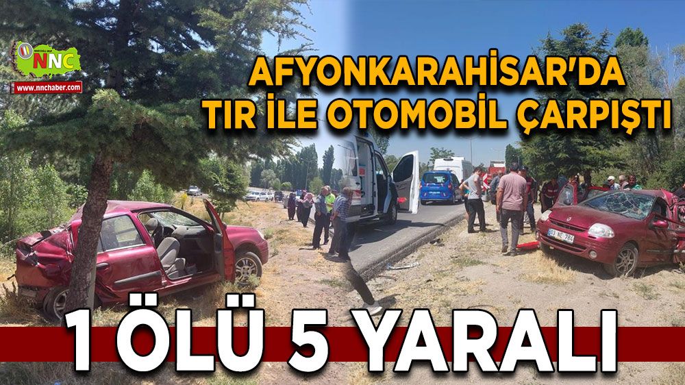 Afyonkarahisar'da tır ile otomobil çarpıştı 1 ölü 5 yaralı