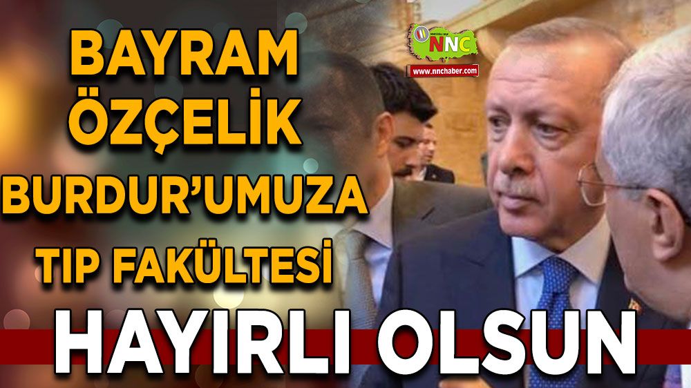 AK Parti 22.,23.,24.,26. ve 27. Dönem Burdur Milletvekili Bayram Özçelik Tıp Fakültesi Burdur'umuza Hayırlı olsun 