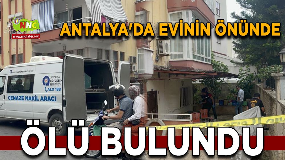 Alanya'da evinin önünde ölü bulundu