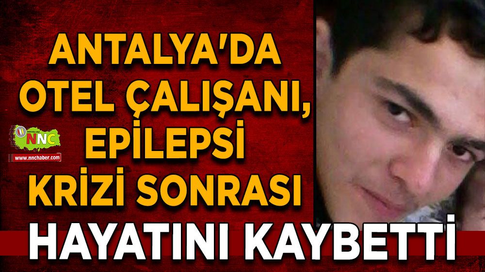 Alanya'da otel çalışanı, epilepsi krizi sonrası hayatını kaybetti