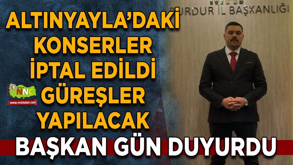 Altınyayla’daki konserler iptal edildi Güreşler yapılacak mı? Başkan Gün duyurdu