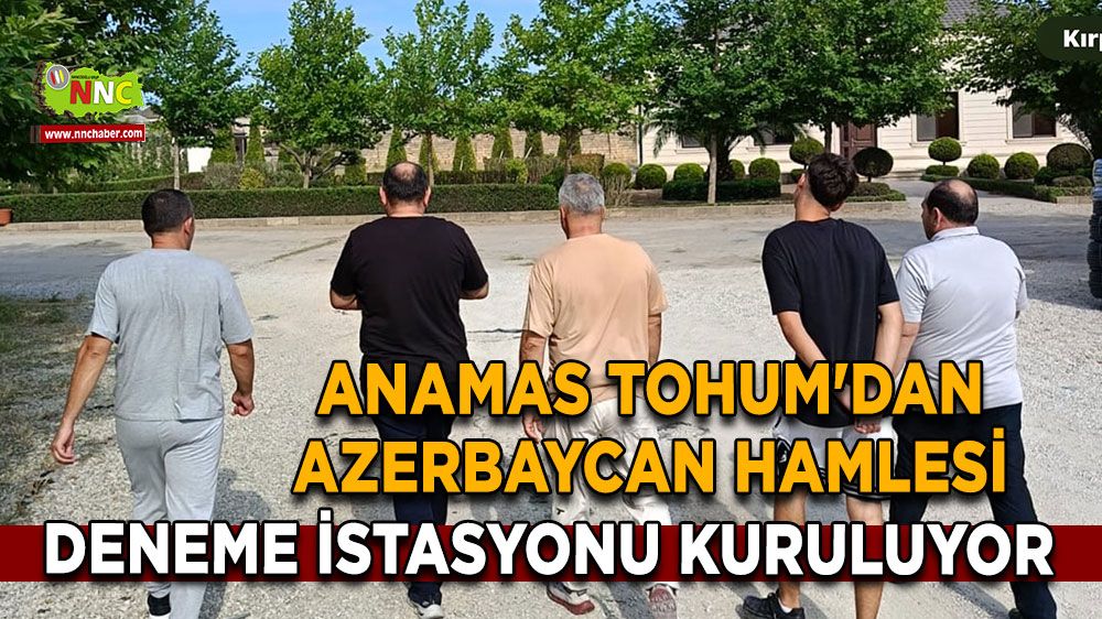 Anamas Tohum'dan Azerbaycan hamlesi Deneme istasyonu kuruluyor
