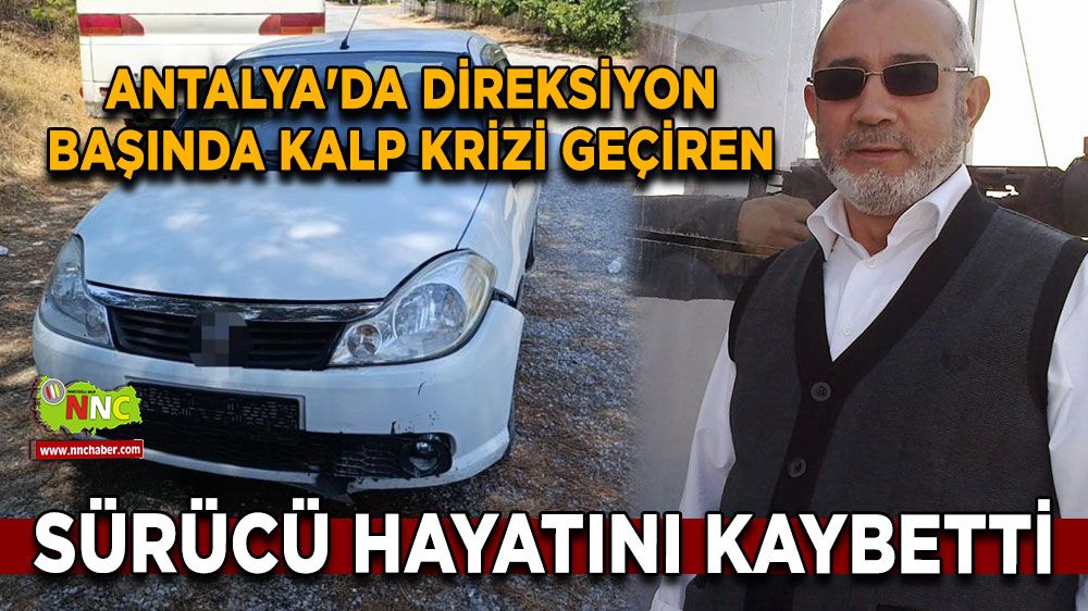 Antalya'da direksiyon başında kalp krizi geçiren sürücü hayatını kaybetti