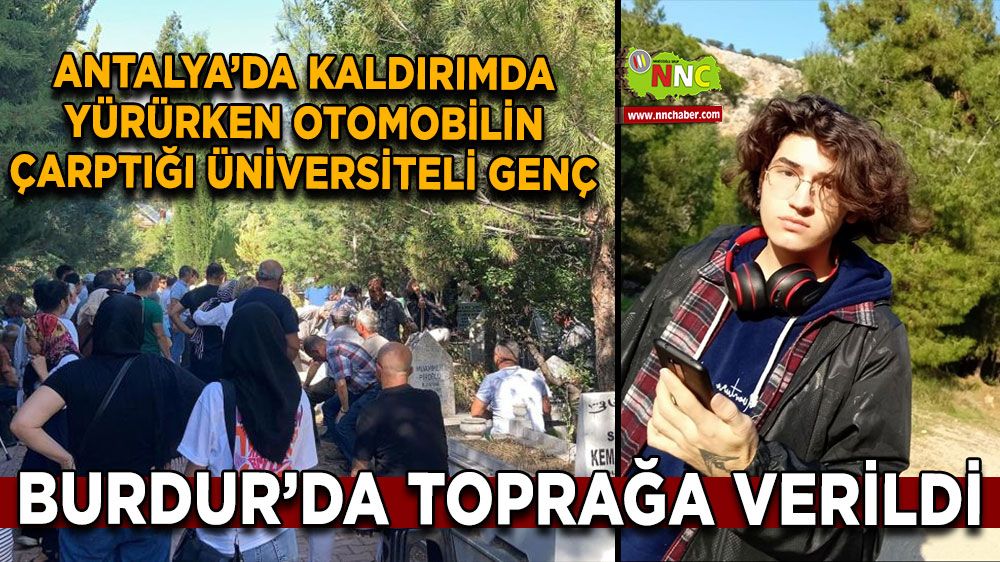 Antalya’da kaldırımda yürürken otomobilin çarptığı üniversiteli genç Burdur’da toprağa verildi