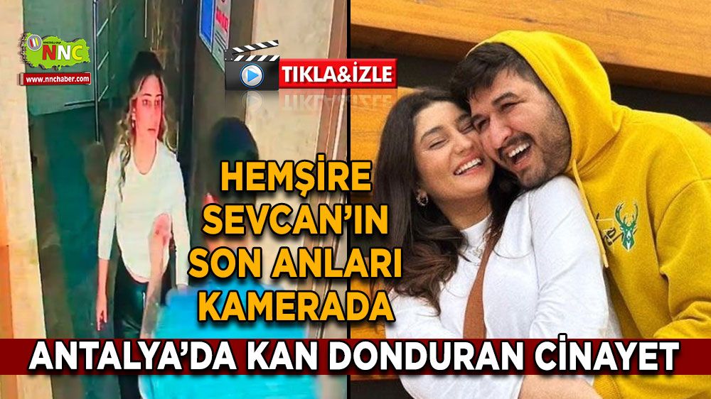 Antalya’da kan donduran cinayet Hemşire Sevcan Sakman’ın son anları kamerada