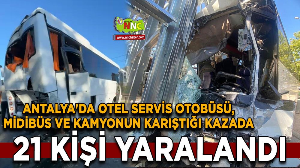 Antalya'da otel servis otobüsü, midibüs ve kamyonun karıştığı kazada 21 kişi yaralandı