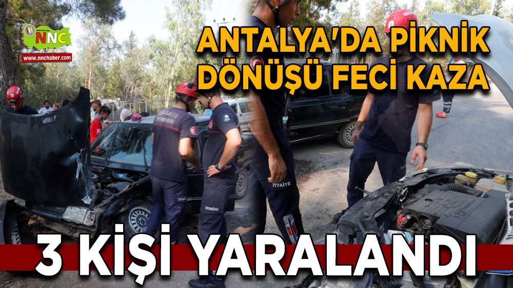 Antalya'da piknik dönüşü feci kaza: 3 yaralı