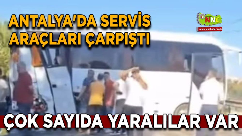 Antalya'da servis araçları çarpıştı Çok sayıda yaralılar var