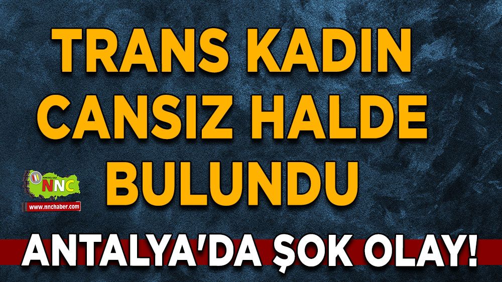 Antalya'da şok eden olay! Trans Kadın Evinde Kanlar İçinde Ölü Bulundu