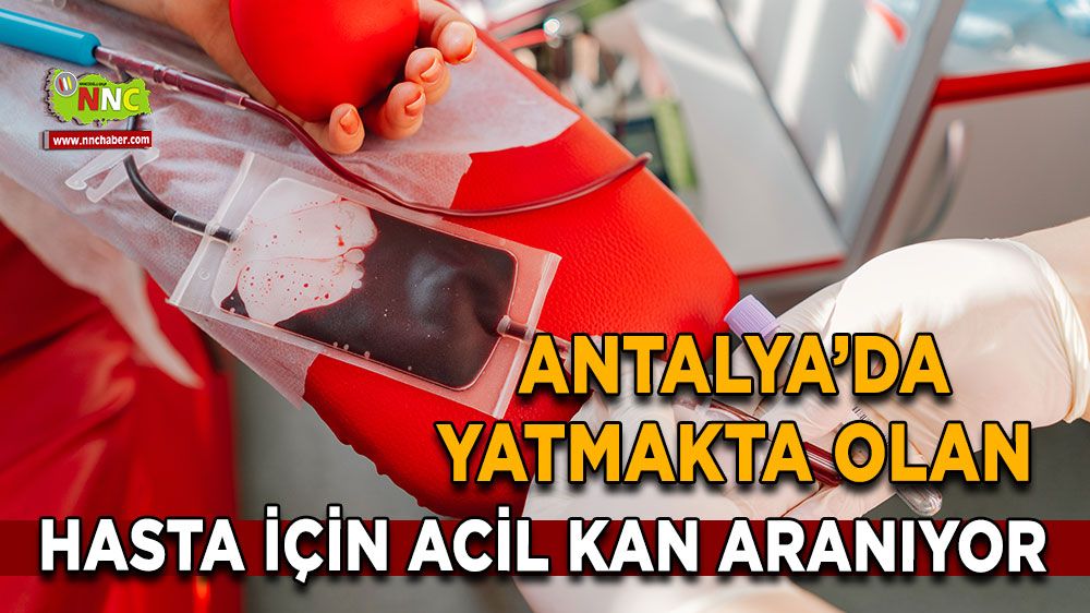 Antalya’da yatmakta olan hasta için acil kan aranıyor