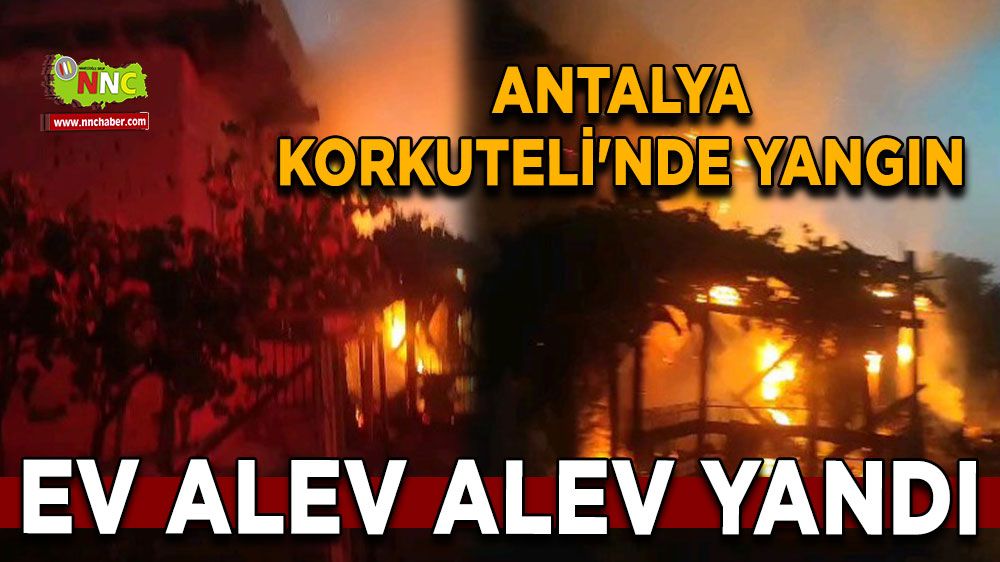 Antalya Korkuteli'nde ev alev alev yandı