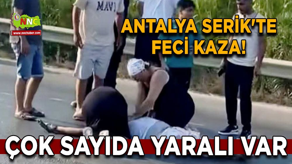 Antalya Serik'te feci kaza! Çok sayıda yaralı var