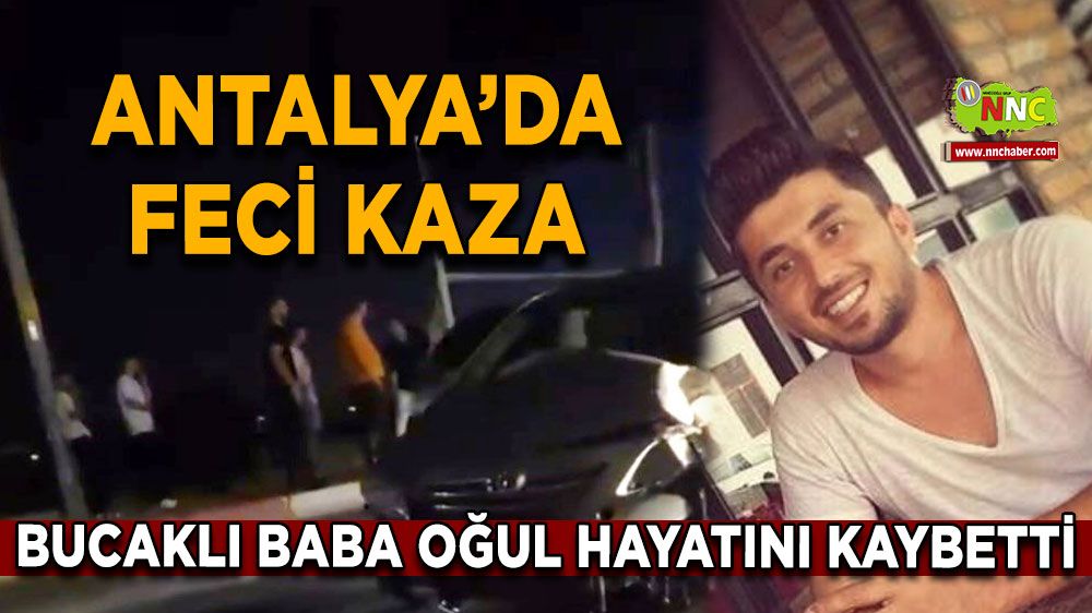 Antalyada feci kaza Bucaklı baba oğul hayatını kaybetti