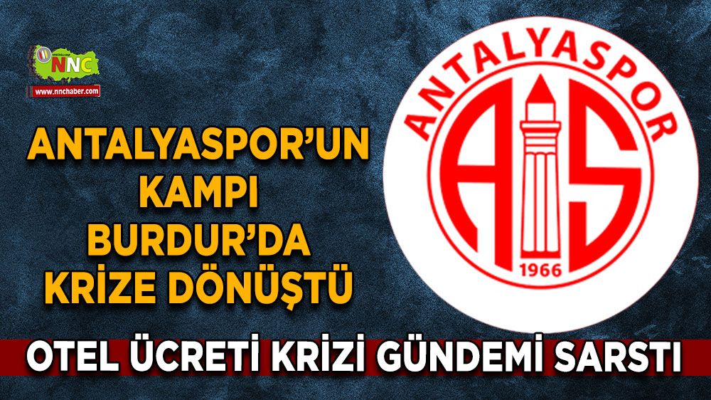 Antalyaspor’un kampı Burdur’da krize dönüştü Otel ücreti krizi gündemi sarstı