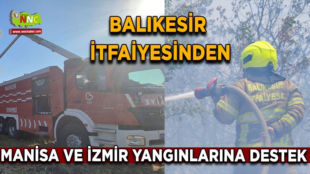 Balıkesir itfaiyesinden Manisa ve İzmir yangınlarına destek