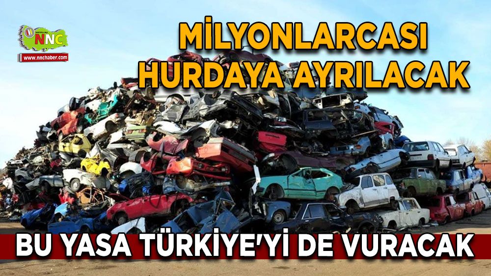 Bu yasa Türkiye'yi de vuracak Milyonlarcası hurdaya ayrılacak