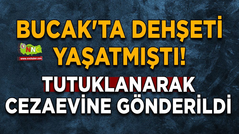 Bucak'ta dehşeti yaşatmıştı! Tutuklanarak cezaevine gönderildi