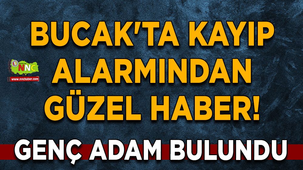 Bucak'ta kayıp alarmından güzel haber! Genç adam bulundu
