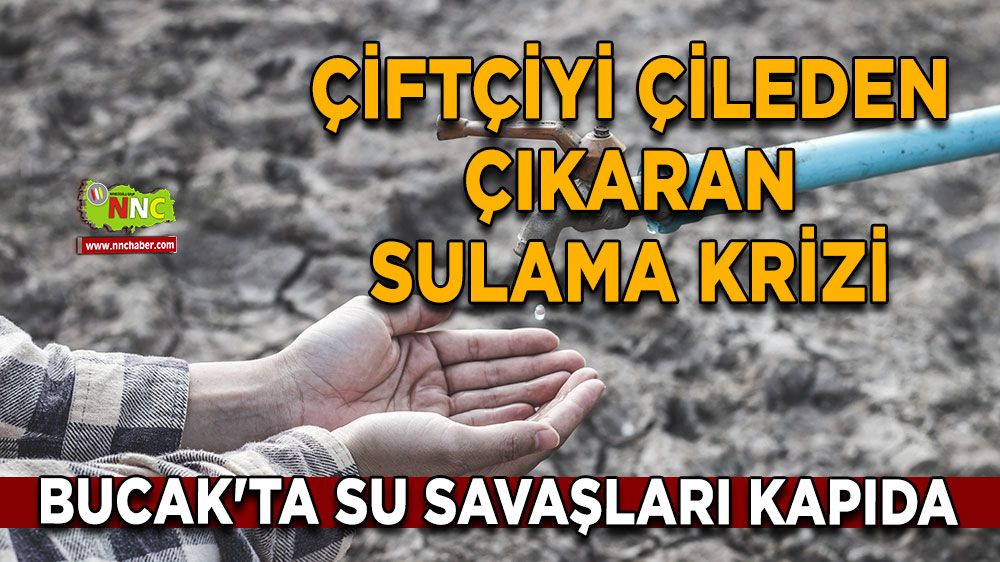 Bucak'ta su savaşları kapıda Çiftçiyi çileden çıkaran sulama krizi