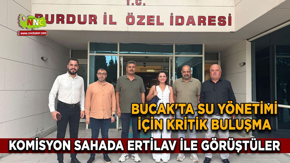 Bucak'ta su yönetimi için kritik buluşma Su komisyonu sahada Ertilav ile görüştüler