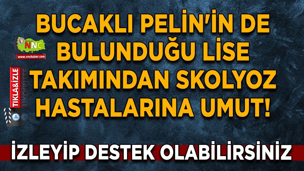 Bucaklı Pelin'in de bulunduğu lise takımından Skolyoz hastalarına umut! İzleyip destek olabilirsiniz