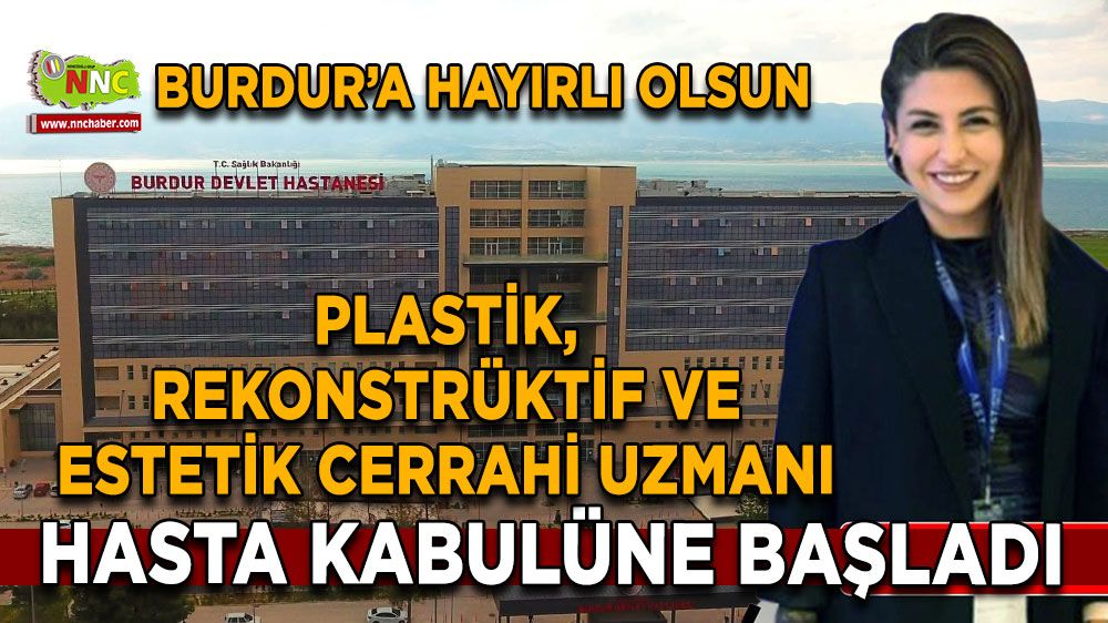 Burdur'a Plastik, Rekonstrüktif ve Estetik Cerrahi Uzmanı! Şükriye Beyza Genç göreve başladı
