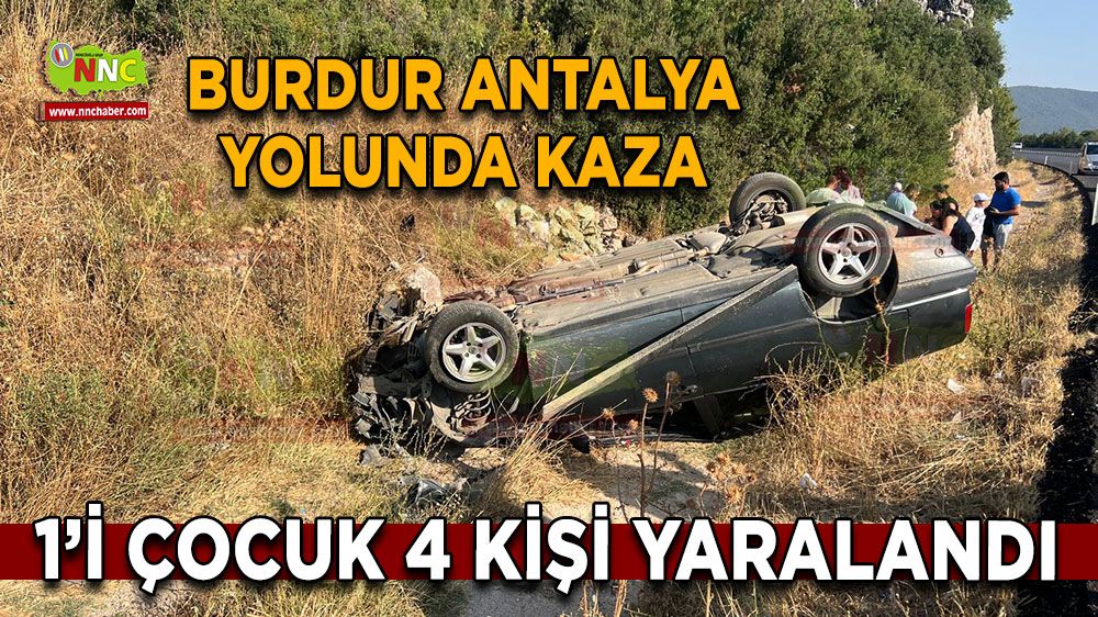 Burdur Antalya yolunda takla attı! 1'i çocuk 4 kişi...