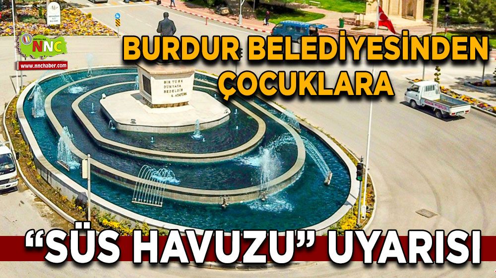 Burdur Belediyesinden çocuklara “Süs Havuzu” Uyarısı