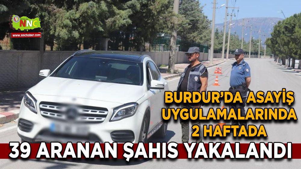 Burdur’da asayiş uygulamalarında 2 haftada 39 aranan şahıs yakalandı