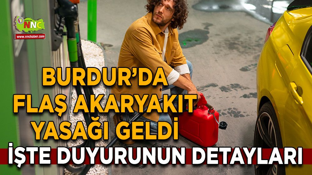 Burdur’da bidonla akaryakıt alımına yasak geldi İşte o duyuru