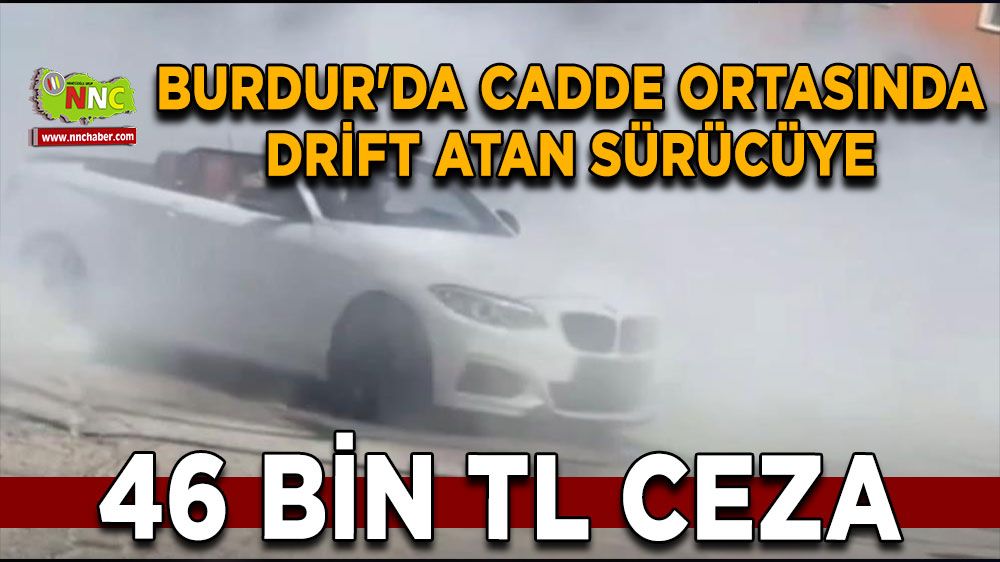 Burdur'da cadde ortasında drift atan sürücüye 46 bin TL ceza