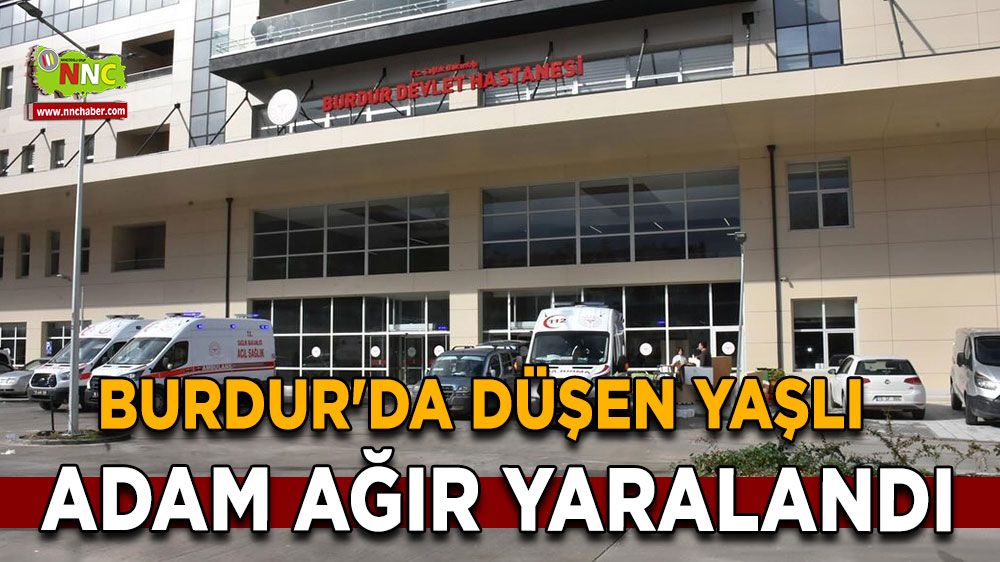 Burdur'da düşen yaşlı adam ağır yaralandı