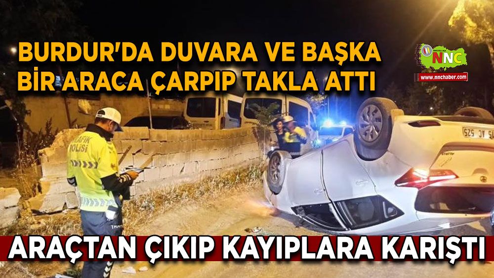  Burdur'da duvara ve başka bir araca çarpıp takla attı, araçtan çıkıp kayıplara karıştı