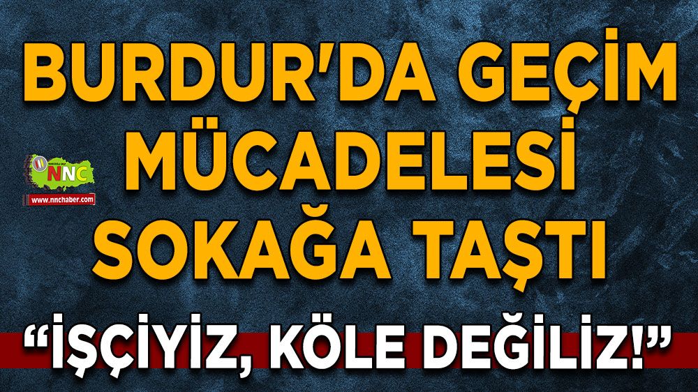 Burdur'da geçim mücadelesi sokağa taştı