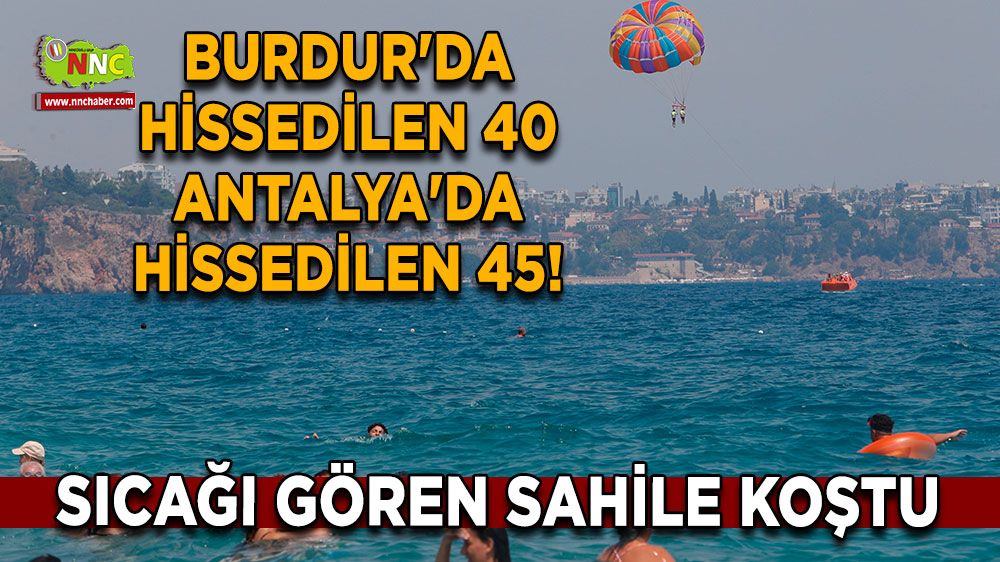 Burdur'da hissedilen 40 Antalya'da hissedilen 45! Sıcağı gören sahile koştu
