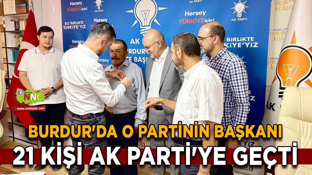 Burdur'da o partinin başkanı ve 21 kişi AK Parti'ye geçti