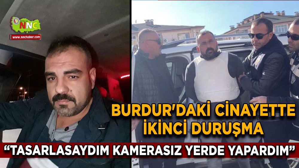 Burdur'daki cinayette ikinci duruşma “Tasarlasaydım kamerasız yerde yapardım”