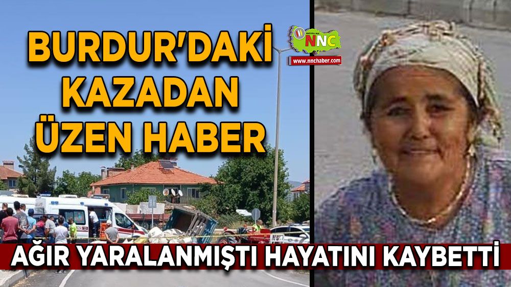 Burdur'daki kazadan üzen haber Ağır yaralanmıştı hayatını kaybetti